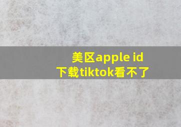 美区apple id下载tiktok看不了